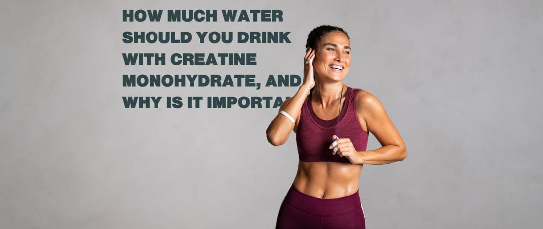 How Much Water Should You Drink with Creatine Monohydrate, and Why Is It Important?